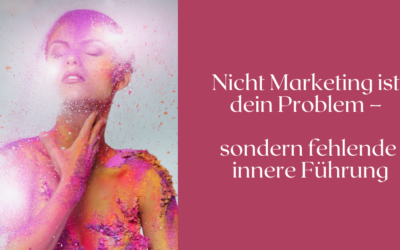 Nicht Marketing ist dein Problem – sondern fehlende innere Führung